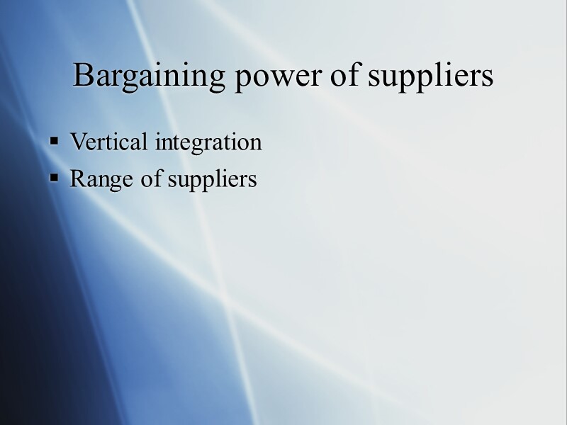 Bargaining power of suppliers Vertical integration Range of suppliers
